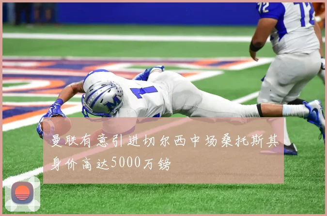 曼联有意引进切尔西中场桑托斯其身价高达5000万镑