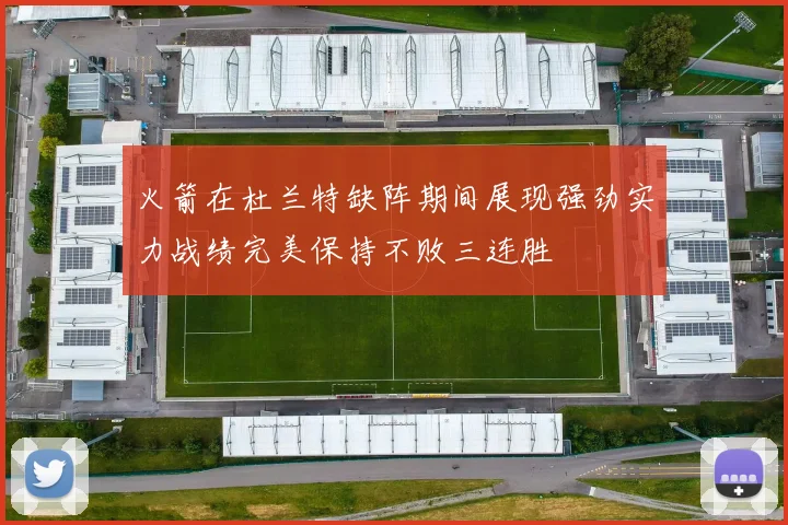 火箭在杜兰特缺阵期间展现强劲实力战绩完美保持不败三连胜