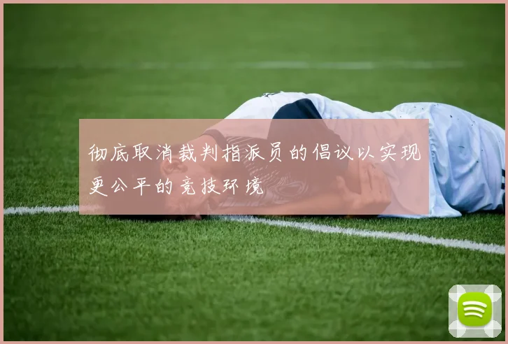 彻底取消裁判指派员的倡议以实现更公平的竞技环境